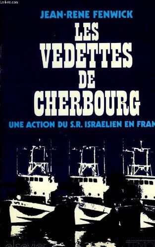 Jean-rené Fenwick Les Vedettes De Cherbourg, Une Action Du S.R. Israélien En France.