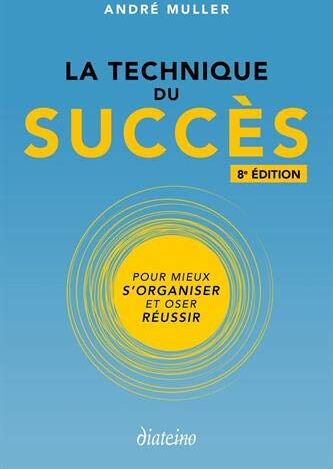 La Technique Du Succès : Pour Mieux S'Organiser Et Oser Réussir