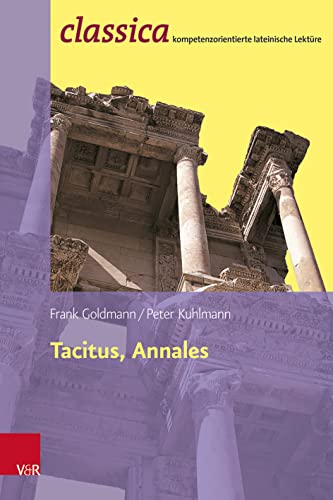 Frank Goldmann Tacitus, Annales: Prinzipat Und Freiheit (Classica: Kompetenzorientierte Lateinische Lektüre)