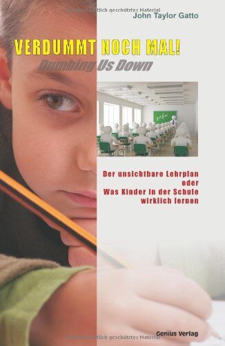 Gatto, John Taylor Verdummt Noch Mal ! - Dumbing Us Down: Der Unsichtbare Lehrplan Oder Was Kinder In Der Schule Wirklich Lernen