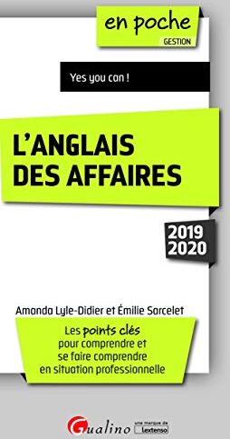 L'Anglais Des Affaires: Les Points Clés Pour Comprendre Et Se Faire Comprendre En Situation Professionnelle (2019-2020) (9e Éd.)