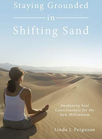 Ferguson, Linda J. Staying Grounded In Shifting Sand: Awakening Soul Consciousness For The  Millennium