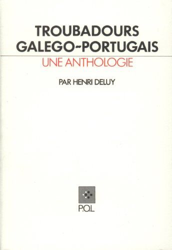 Henri Deluy Troubadours Galégo-Portugais : Une Anthologie