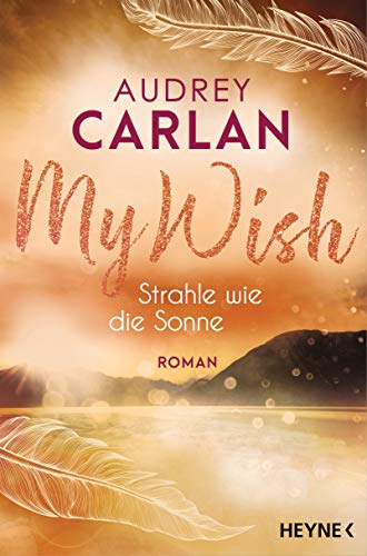 Audrey Carlan My Wish - Strahle Wie Die Sonne: Roman - (Die Wish-Reihe, Band 2)