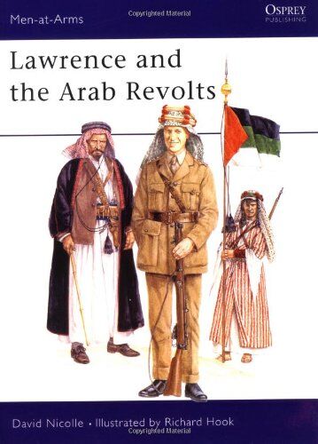 David Nicolle Lawrence And The Arab Revolts (Men-At-Arms)