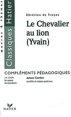 Ariane Carrère Le Chevalier Au Lion (Yvain), Chrétien De Troyes. Compléments Pédagogiques