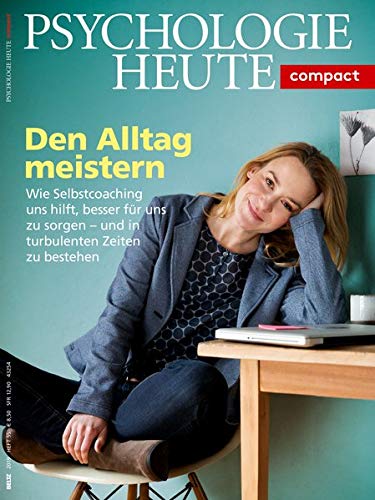 Psychologie Heute Compact 55: Den Alltag Meistern: Wie Selbstcoaching Uns Hilft, Besser Für Uns Zu Sorgen - Und In Turbulenten Zeiten Zu ehen