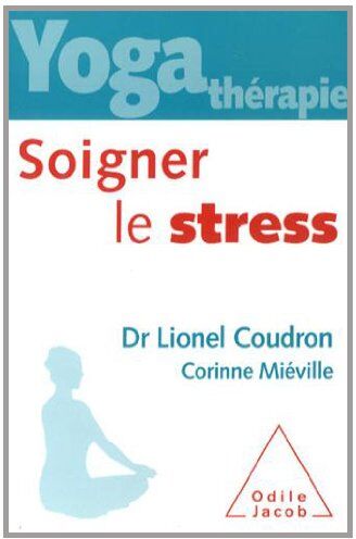 Lionel Coudron Yoga-Thérapie : Soigner Le Stress