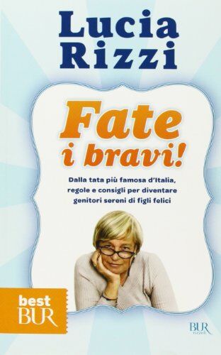 Lucia Rizzi Fate I Bravi! Dalla Tata Più Famosa D'Italia, Regole E Consigli Per Diventare Genitori Sereni Di Figli Felici