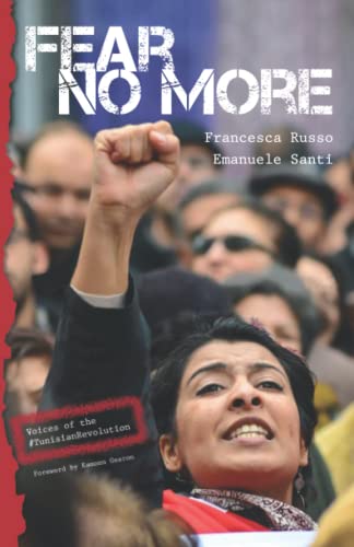 Francesca Russo Fear No More: Voices Of The Tunisian Revolution