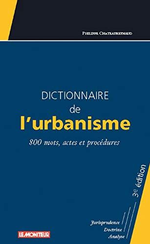 Philippe Châteaureynaud Dictionnaire De L'Urbanisme. 800 Mots, Actes Et Procédures, 3ème Édition (Dictionnaires)