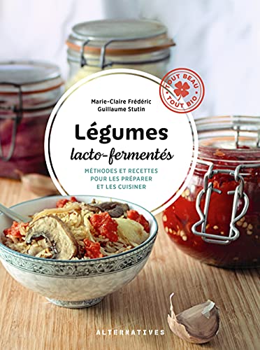 Marie-Claire Frédéric Légumes Lacto-Fermentés: Méthodes Et Recettes Pour Les Préparer Et Les Cuisiner