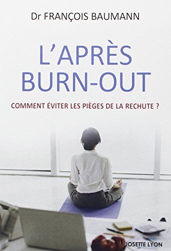 François Baumann L'Après Burn-Out : Comment Éviter Les Pièges De La Rechute ?