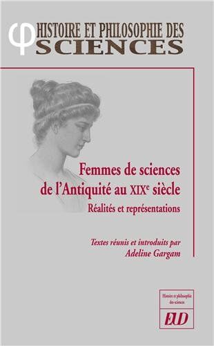 Adeline Gargam Femmes De Sciences De L'Antiquité Au Xixe Siècle : Réalités Et Représentations