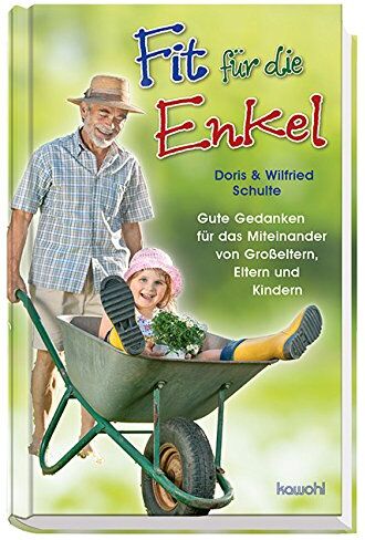 Wilfried Schulte Fit Für Die Enkel: Gute Gedanken Für Das Miteinander Von Großeltern, Eltern Und Kindern