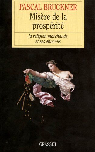 Pascal Bruckner Misère De La Prospérité. La Religion Marchande Et Ses Ennemis