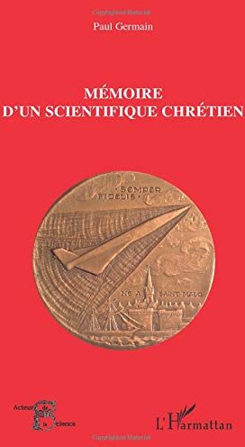 Paul Germain Mémoire D'Un Scientifique Chrétien (Acteurs De La Science)