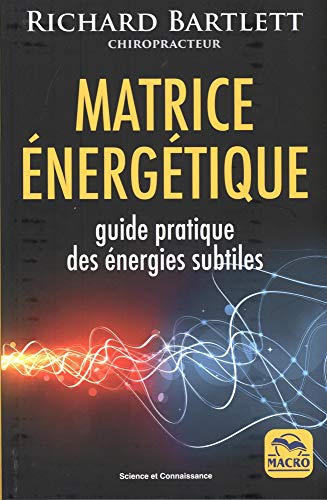 Matrice Énergétique : Guide Pratique Des Énergies Subtiles