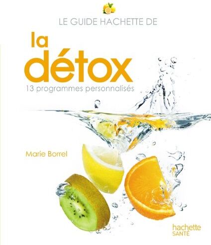 Marie Borrel Le Guide Hachette De La Détox : 13 Programmes Personnalisés