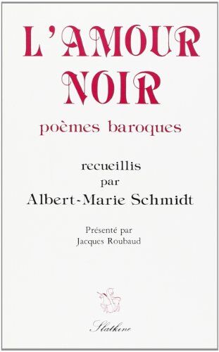 Albert-Marie Schmidt L'Amour Noir, Poemes Baroques. Recueillis, Classes Et Presentes Par A.-M. Schmidt.