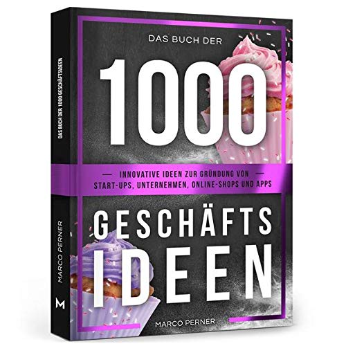 Marco Perner Das Buch Der 1000 Geschäftsideen: Innovative Ideen Zur Gründung Von Start-Ups, Unternehmen, Online-Shops Und Apps