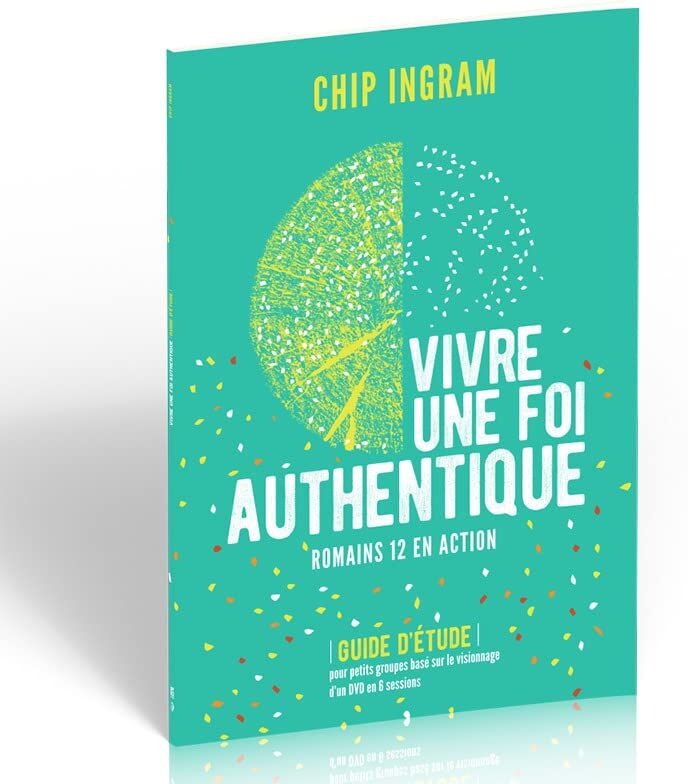 Chip Ingram Vivre Une Foi Authentique : Romains 12 En Action. Guide D'Étude