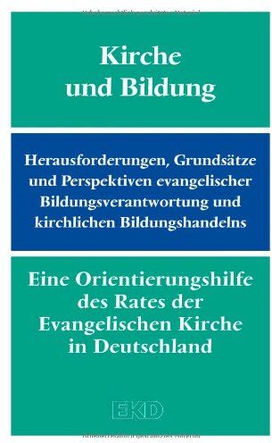 Kirchenamt der Evangelischen Kirche in Kirche Und Bildung: Herausforderungen, Grundsätze Und Perspektiven Evangelischer Bildungsverantwortung Und Kirchlichen Bildungshandelns. Eine ... In Deutschland (Ekd) (Ekd-Denkschriften)