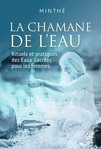 Minthé La Chamane De L'Eau - Rituels Et Pratiques Des Eaux Sacrées Pour Les Femmes