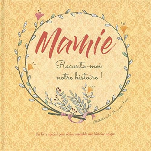 Mamie, Raconte-Moi Notre Histoire ! : Un Livre Spécial Pour Écrire Ensemble Une Histoire Unique