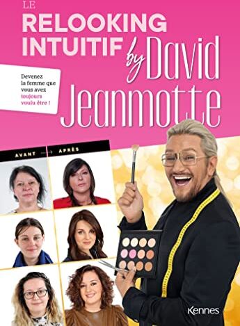 Le Relooking Intuitif By David Jeanmotte: Devenez La Femme Que Vous Avez Toujours Voulu Être !