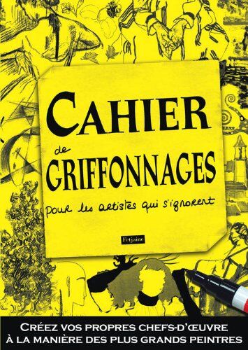 Liz Scoggins Cahier De Griffonnages Pour Les Artistes Qui S'Ignorent : Créez Vos Propres Chefs-D'Oeuvre À La Manière Des Plus Grands Maîtres