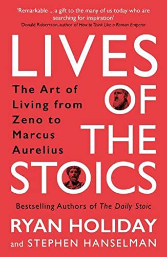 Ryan Holiday Lives Of The Stoics: The Art Of Living From Zeno To Marcus Aurelius