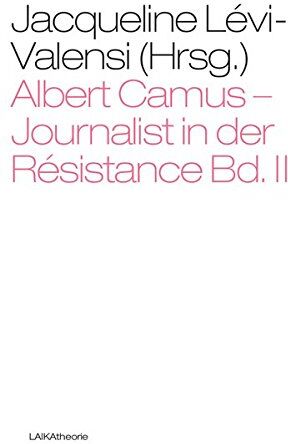 Jacqueline Lévi-Valensi Albert Camus - Journalist In Der Résistance Bd. Ii: Leitartikel Und Artikel In Der Untergrund- Und Tageszeitung Combat Von 1944 Bis 1947 (Laika Theorie)