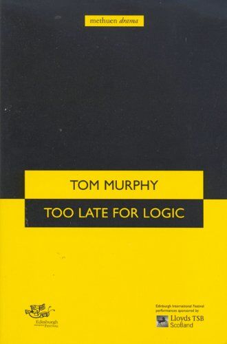 Tom Murphy Too Late For Logic (Methuen Modern Plays)