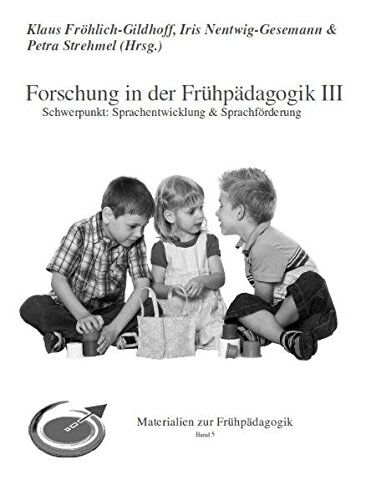Klaus Fröhlich-Gildhoff Forschung In Der Frühpädagogik Iii: Schwerpunkt: Sprachentwicklung & Sprachförderung (Materialien Zur Frühpädagogik)