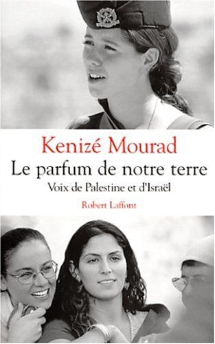 Kenizé Mourad Le Parfum De Notre Terre. : Voix De Palestine Et D'Israël