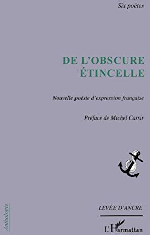 Michel Cassir De L'Obscure Étincelle: Nouvelle Poésie D'Expression Française Six Poètes