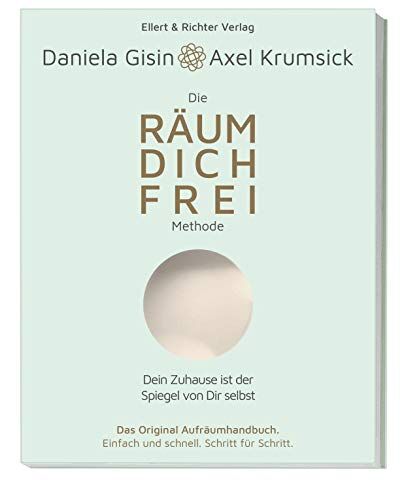 Daniela Gisin Die Räum Dich Frei Methode: Das Original Aufräumhandbuch. Einfach Und Schnell. Schritt Für Schritt