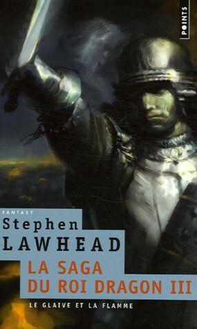 Stephen Lawhead La Saga Du Roi Dragon, Tome 3 : Le Glaive Et La Flamme