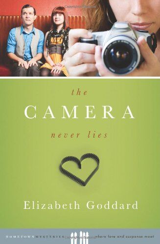 Elizabeth Goddard The Camera Never Lies (Hometown Mysteries)