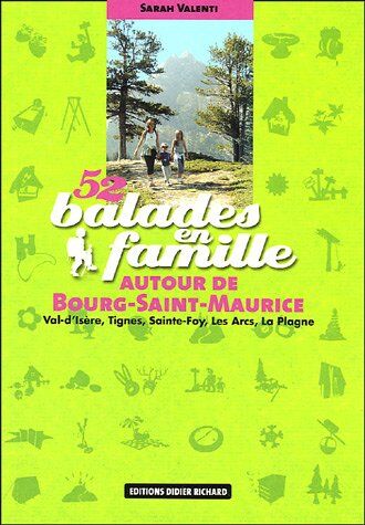 Sarah Valenti 52 Balades En Famille À Bourg-Saint-Maurice : Val-D'Isère, Tignes, Sainte-Foy, Les Arcs, La Plagne (Didier Richard)