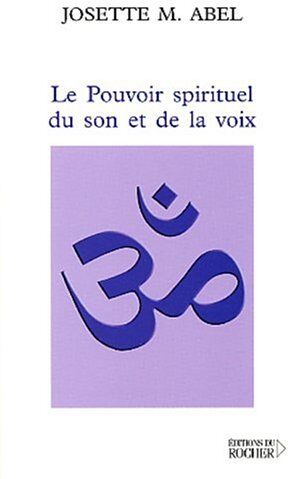 Josette-M Abel Le Pouvoir Spirituel Du Son Et De La Voix (Documents)