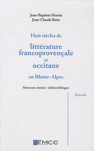 Jean-Baptiste Martin Huit Siècles De Littérature Francoprovençale Et Occitane En Rhône-Alpes : Edition Bilingue