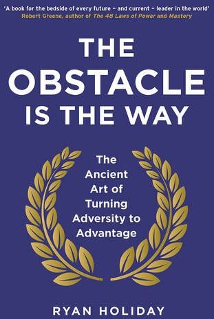 Ryan Holiday The Obstacle Is The Way: The Ancient Art Of Turning Adversity To Advantage