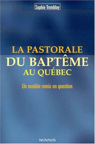 Sophie Tremblay La Pastorale Du Baptême Au Québec. Un Modèle Remis En Question