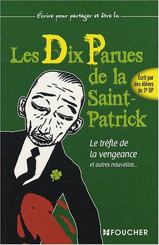 Romain Dutreix Les Dix Parues De La Saint-Patrick : Le Trèfle De La Vengenace Et Autres Nouvelles... Écrites Par Des Élèves De 3e Dp