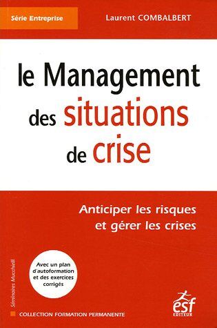 Laurent Combalbert Le Management Des Situations De Crise : Anticiper Les Risques Et Gérer Les Crises (Formation Perma)
