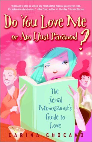 Carina Chocano Do You Love Me Or Am I Just Paranoid?: The Serial Monogamist'S Guide To Love