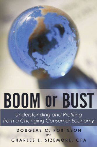 Sizemore, Charles L. Boom Or Bust: Understanding And Profiting From A Changing Consumer Economy
