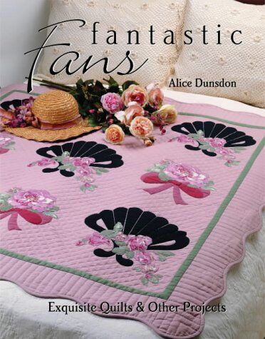 Alice Dunsdon Fantastic Fans: Exquisite Quilts & Other Projects: Exquisite Quilts And Other Projects